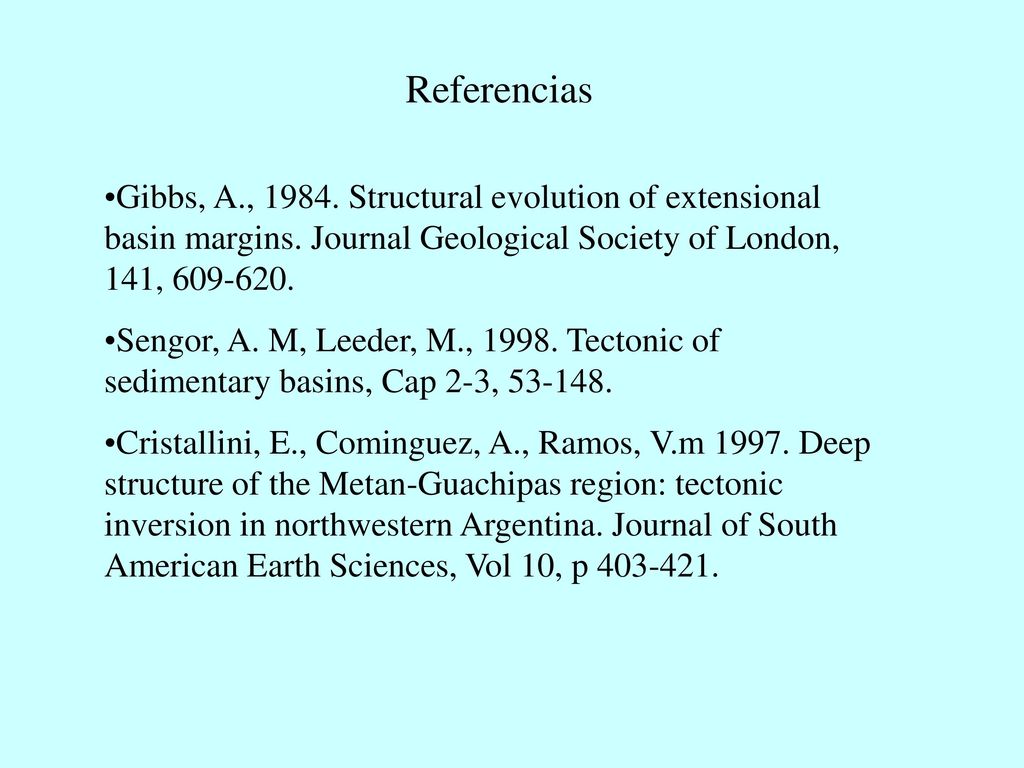 Referencias Gibbs, A., Structural evolution of extensional basin margins. Journal Geological Society of London, 141,