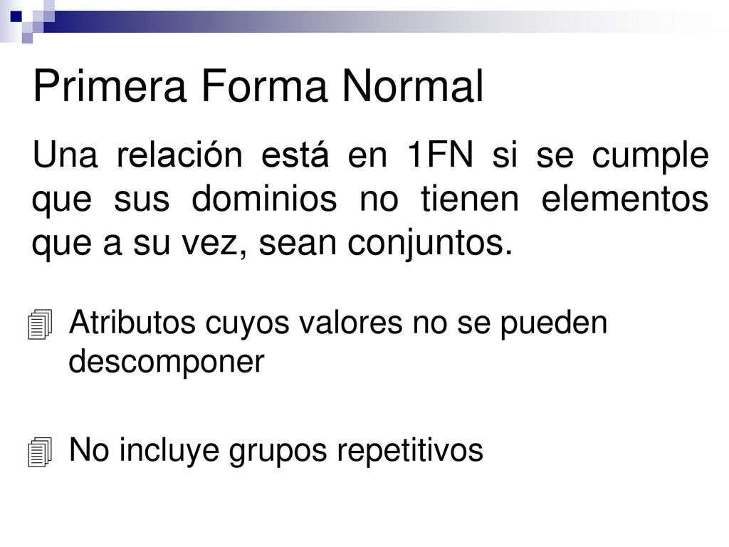 Primera Forma Normal Una relación está en 1FN si se cumple que sus dominios no tienen elementos que a su vez, sean conjuntos.