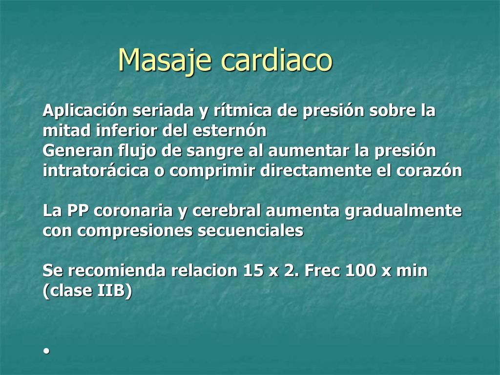 Masaje cardiaco Aplicación seriada y rítmica de presión sobre la mitad inferior del esternón.