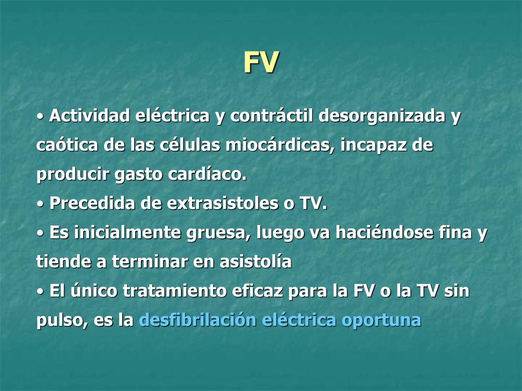 FV Actividad eléctrica y contráctil desorganizada y caótica de las células miocárdicas, incapaz de producir gasto cardíaco.