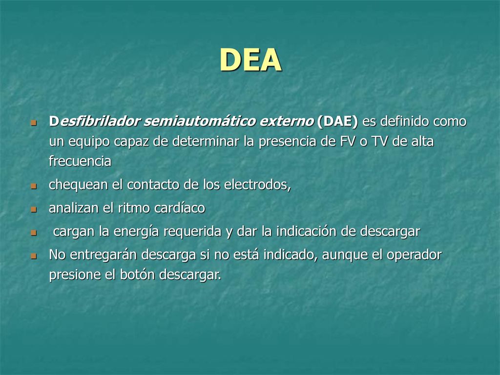 DEA Desfibrilador semiautomático externo (DAE) es definido como un equipo capaz de determinar la presencia de FV o TV de alta frecuencia.