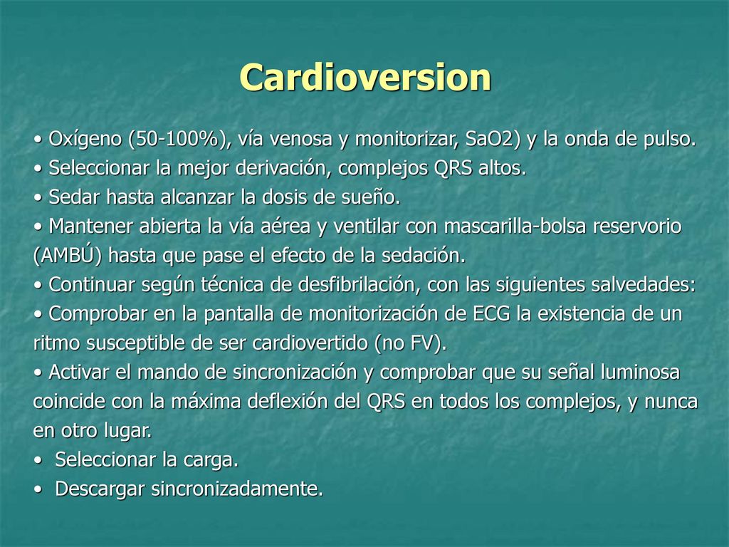 Cardioversion Oxígeno (50-100%), vía venosa y monitorizar, SaO2) y la onda de pulso. Seleccionar la mejor derivación, complejos QRS altos.