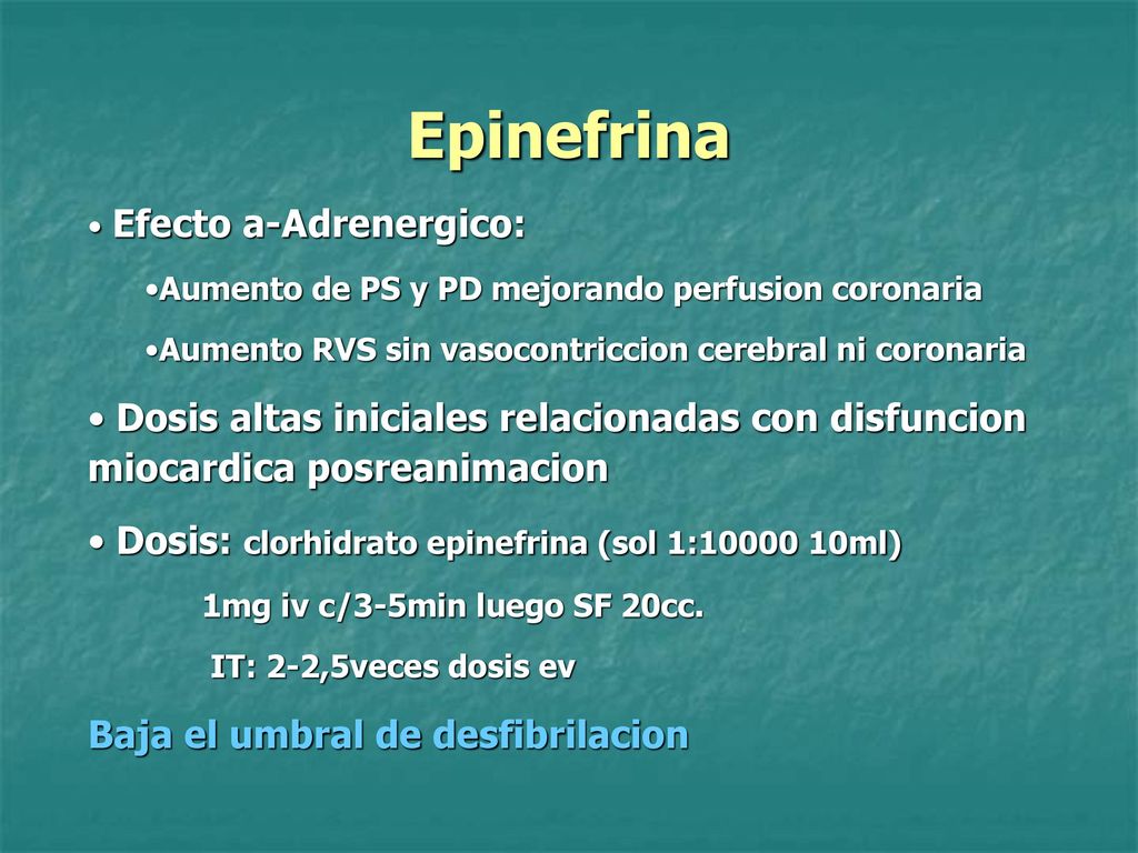 Epinefrina Efecto a-Adrenergico: Aumento de PS y PD mejorando perfusion coronaria. Aumento RVS sin vasocontriccion cerebral ni coronaria.