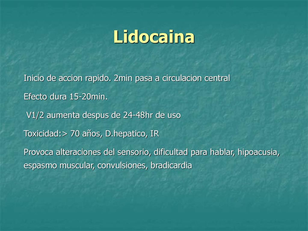 Lidocaina Inicio de accion rapido. 2min pasa a circulacion central