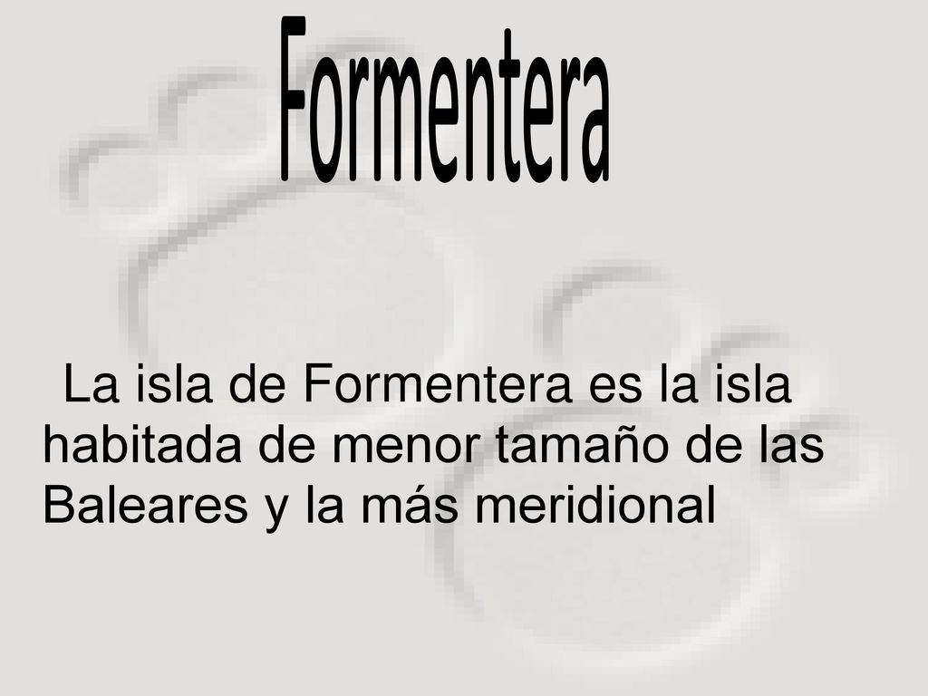 Formentera La isla de Formentera es la isla habitada de menor tamaño de las Baleares y la más meridional.