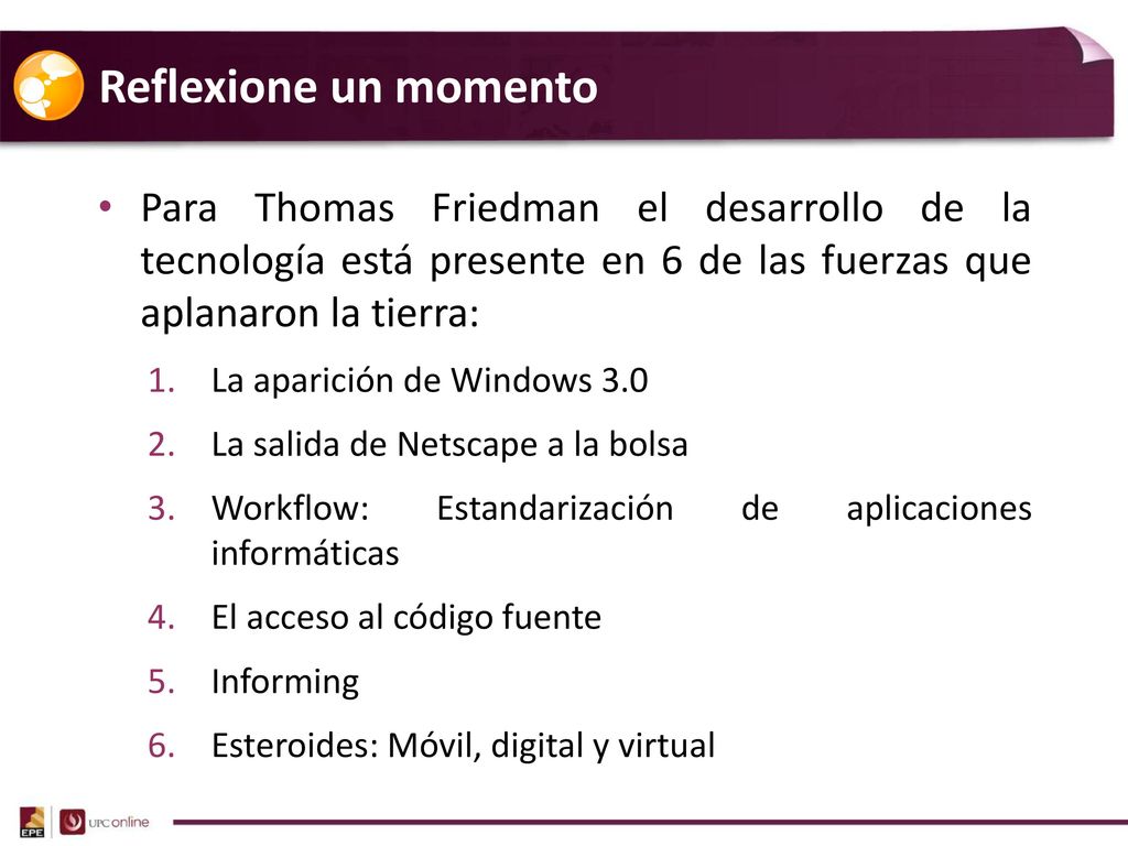 Reflexione un momento Para Thomas Friedman el desarrollo de la tecnología está presente en 6 de las fuerzas que aplanaron la tierra: