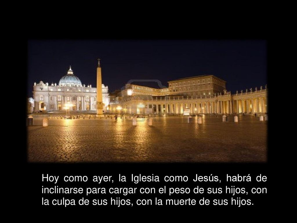 Hoy como ayer, la Iglesia como Jesús, habrá de inclinarse para cargar con el peso de sus hijos, con la culpa de sus hijos, con la muerte de sus hijos.