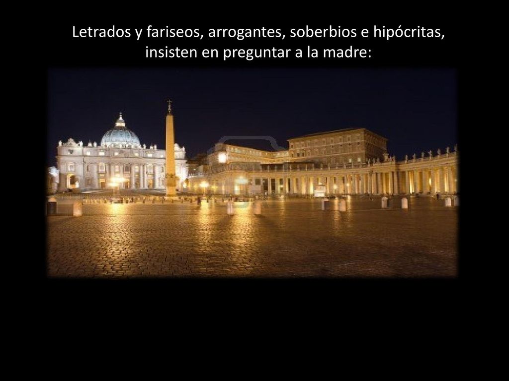 Letrados y fariseos, arrogantes, soberbios e hipócritas, insisten en preguntar a la madre: