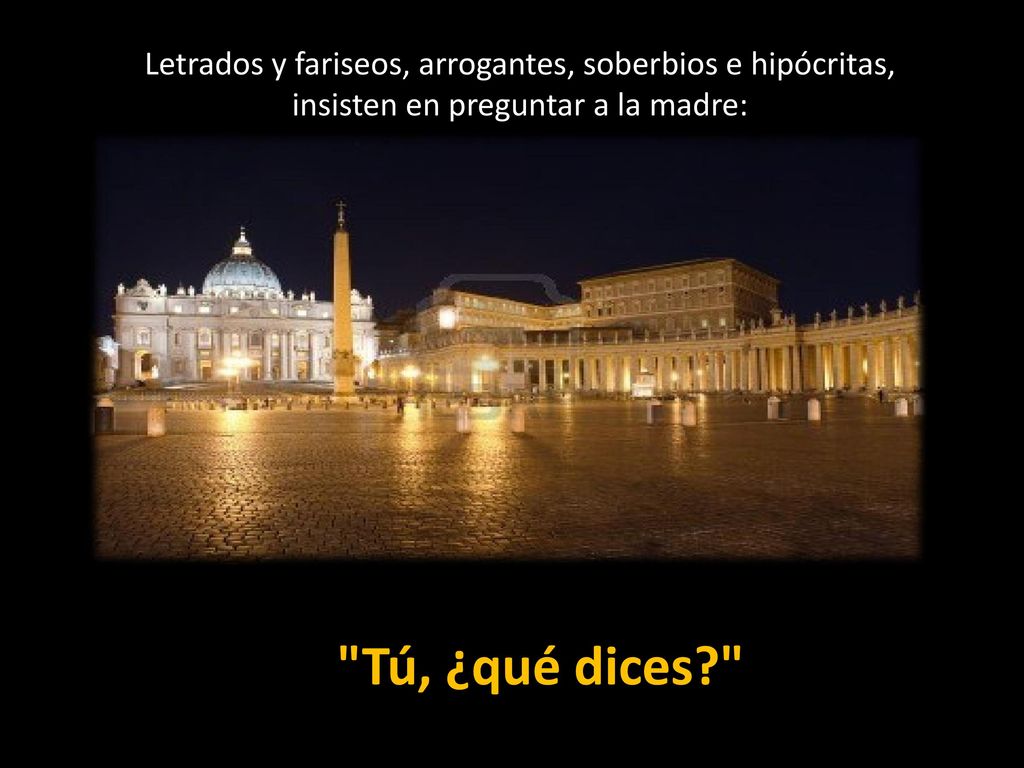 Letrados y fariseos, arrogantes, soberbios e hipócritas, insisten en preguntar a la madre: