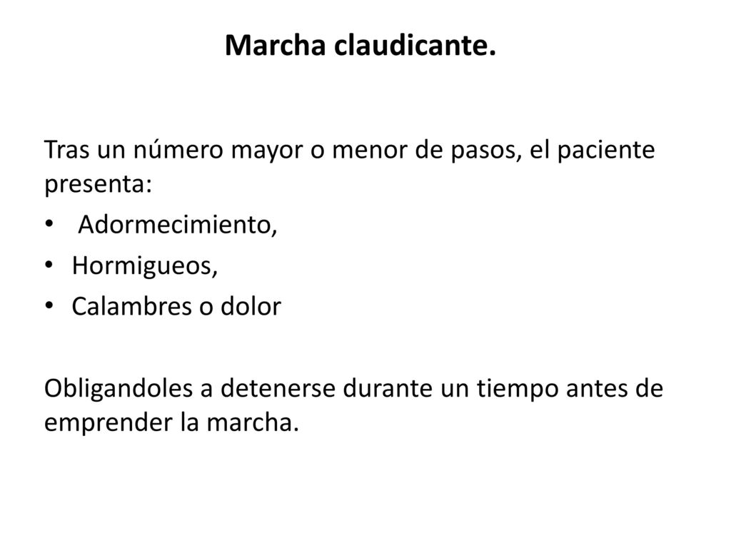 Marcha claudicante. Tras un número mayor o menor de pasos, el paciente presenta: Adormecimiento, Hormigueos,