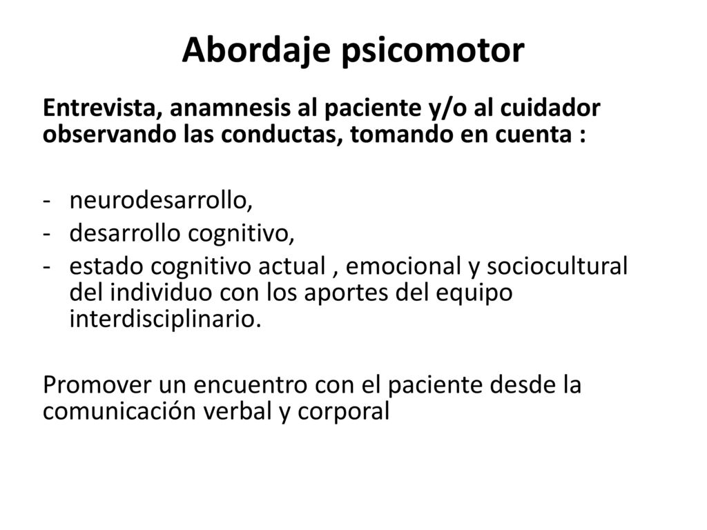 Abordaje psicomotor Entrevista, anamnesis al paciente y/o al cuidador observando las conductas, tomando en cuenta :