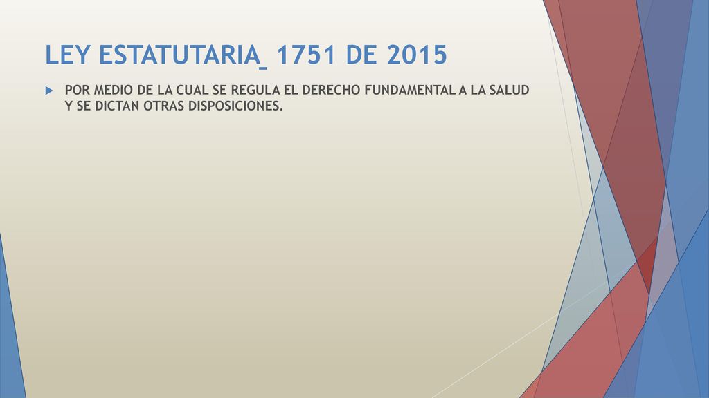 LEY ESTATUTARIA 1751 DE 2015 POR MEDIO DE LA CUAL SE REGULA EL DERECHO FUNDAMENTAL A LA SALUD Y SE DICTAN OTRAS DISPOSICIONES.