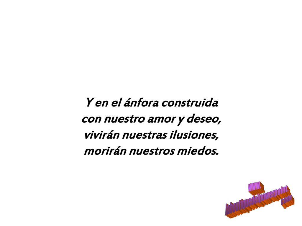 Y en el ánfora construida con nuestro amor y deseo,