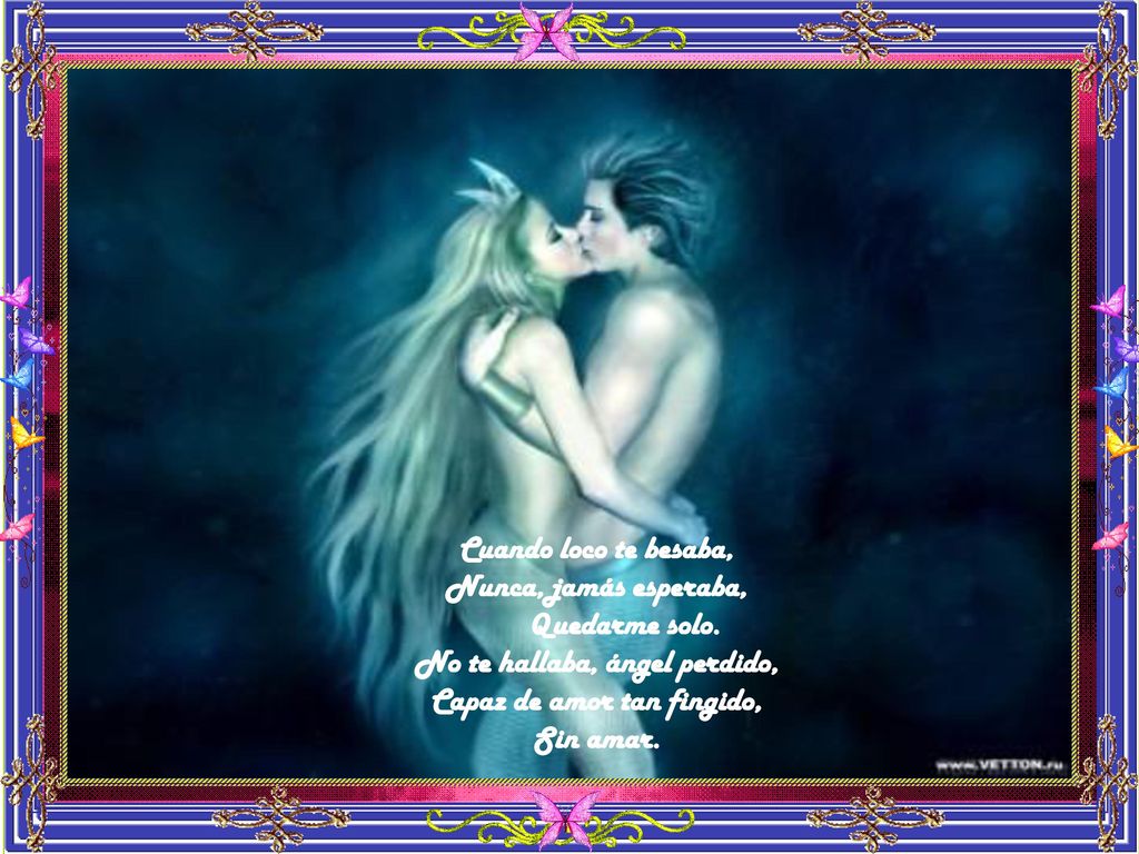 No te hallaba, ángel perdido, Capaz de amor tan fingido,