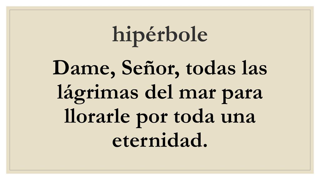 hipérbole Dame, Señor, todas las lágrimas del mar para llorarle por toda una eternidad.
