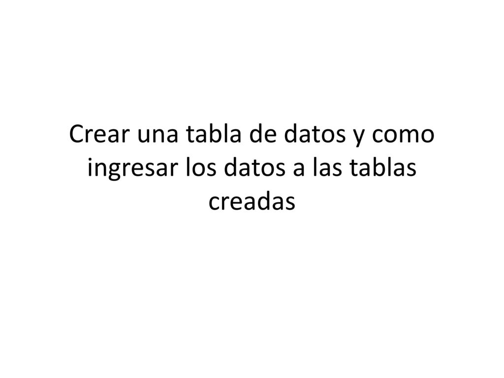 Crear una tabla de datos y como ingresar los datos a las tablas creadas
