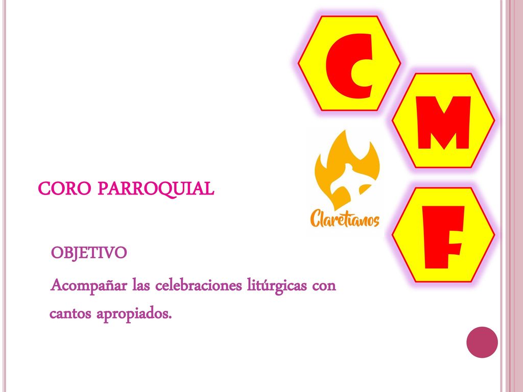 C M CORO PARROQUIAL F OBJETIVO Acompañar las celebraciones litúrgicas con cantos apropiados.