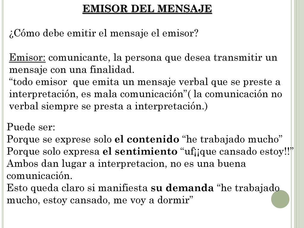 EMISOR DEL MENSAJE ¿Cómo debe emitir el mensaje el emisor Emisor: comunicante, la persona que desea transmitir un mensaje con una finalidad.