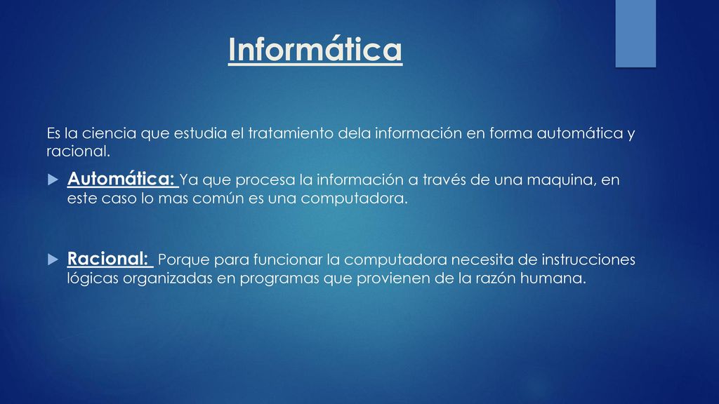 Informática Es la ciencia que estudia el tratamiento dela información en forma automática y racional.