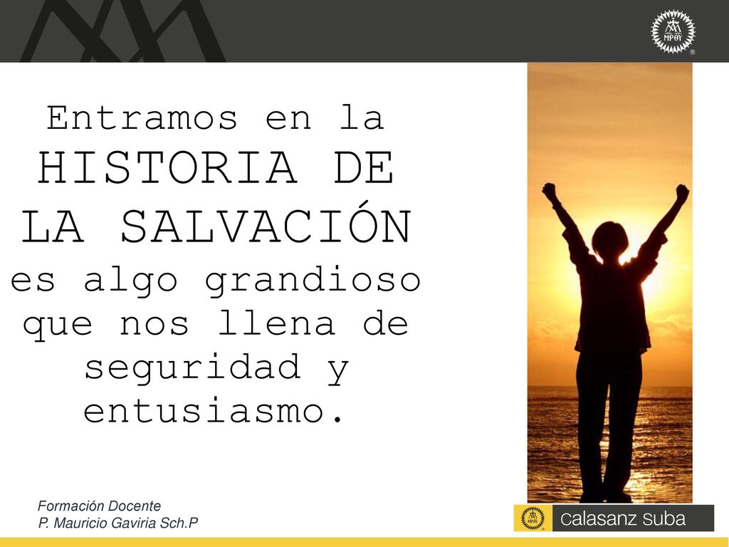 Entramos en la HISTORIA DE LA SALVACIÓN es algo grandioso que nos llena de seguridad y entusiasmo.