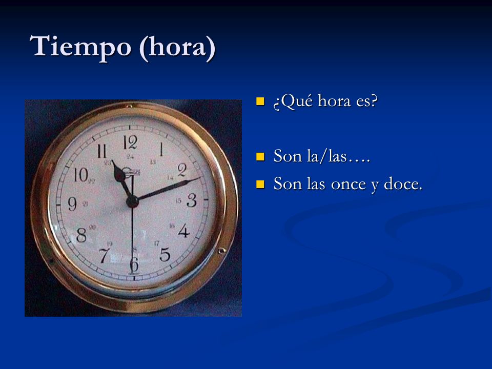 Tiempo (hora) ¿Qué hora es Son la/las…. Son las once y doce.