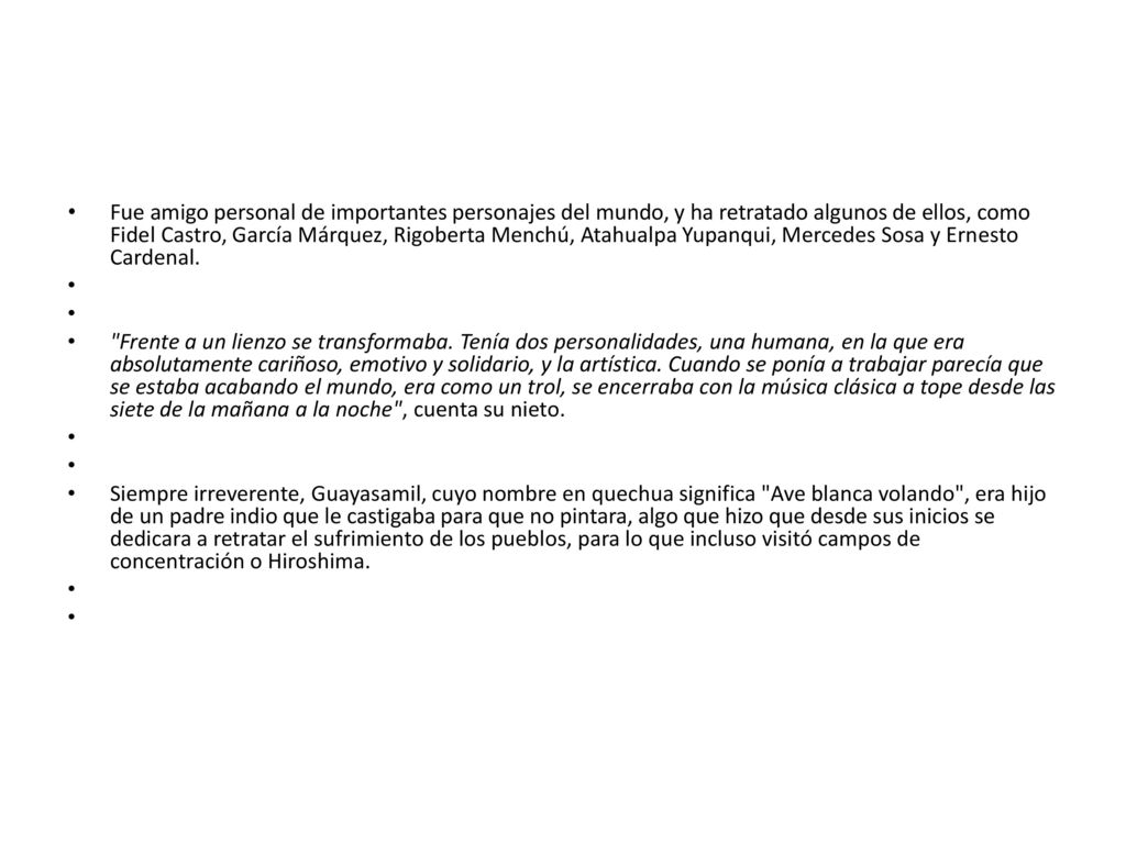 Fue amigo personal de importantes personajes del mundo, y ha retratado algunos de ellos, como Fidel Castro, García Márquez, Rigoberta Menchú, Atahualpa Yupanqui, Mercedes Sosa y Ernesto Cardenal.