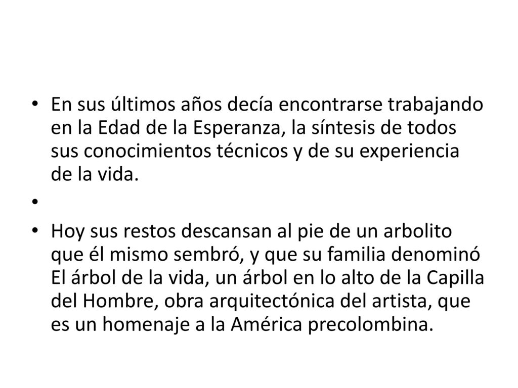 En sus últimos años decía encontrarse trabajando en la Edad de la Esperanza, la síntesis de todos sus conocimientos técnicos y de su experiencia de la vida.