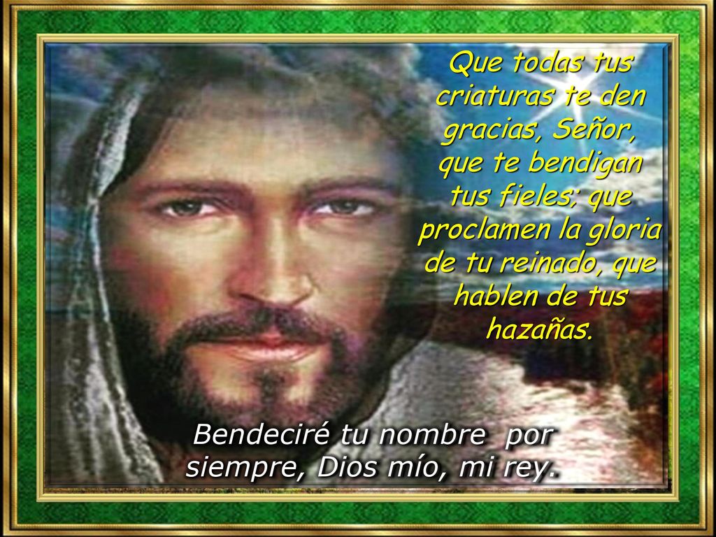 Bendeciré tu nombre por siempre, Dios mío, mi rey.