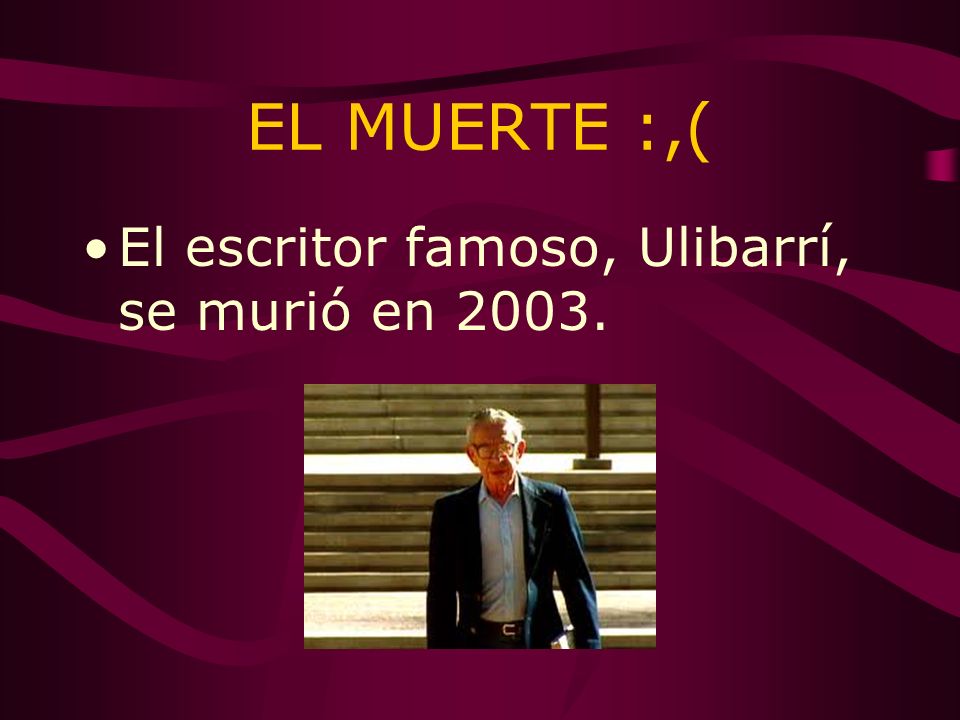 EL MUERTE :,( El escritor famoso, Ulibarrí, se murió en 2003.
