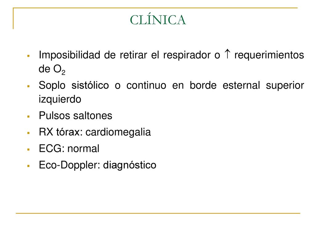 CLÍNICA Imposibilidad de retirar el respirador o  requerimientos de O2. Soplo sistólico o continuo en borde esternal superior izquierdo.