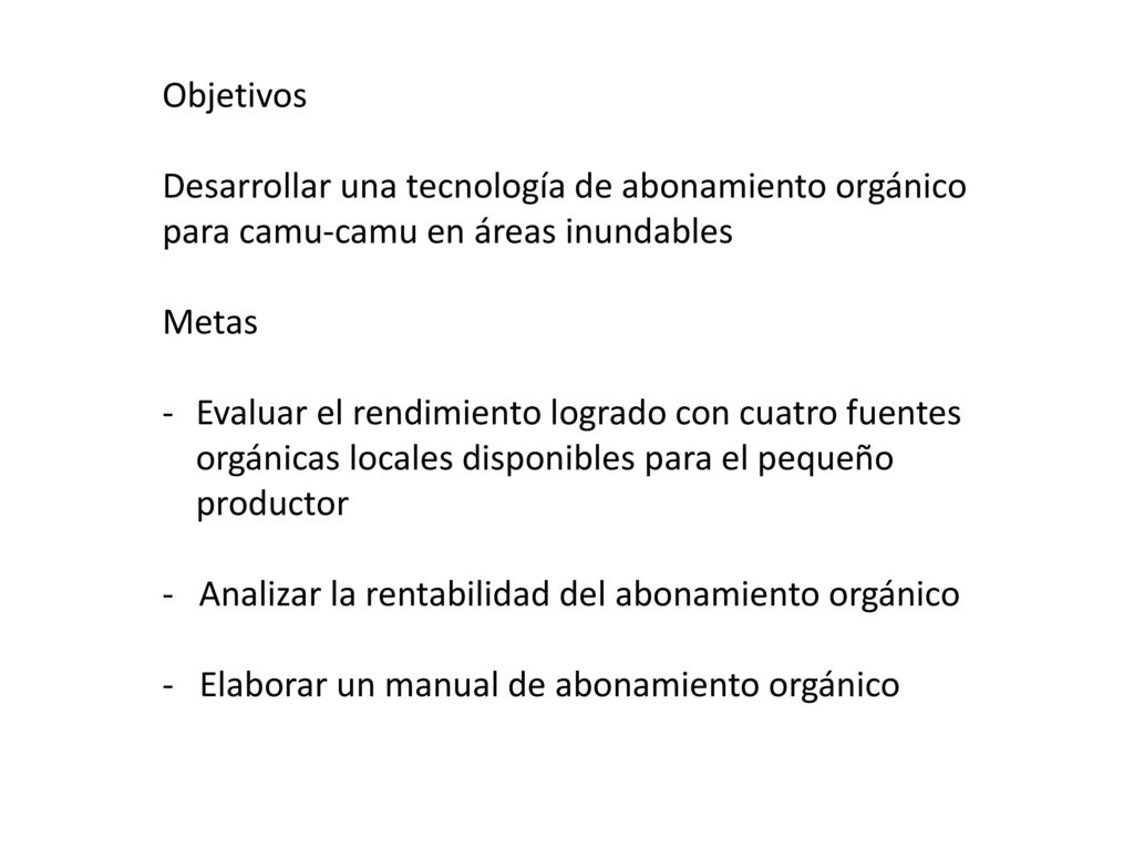 Objetivos Desarrollar una tecnología de abonamiento orgánico para camu-camu en áreas inundables. Metas.