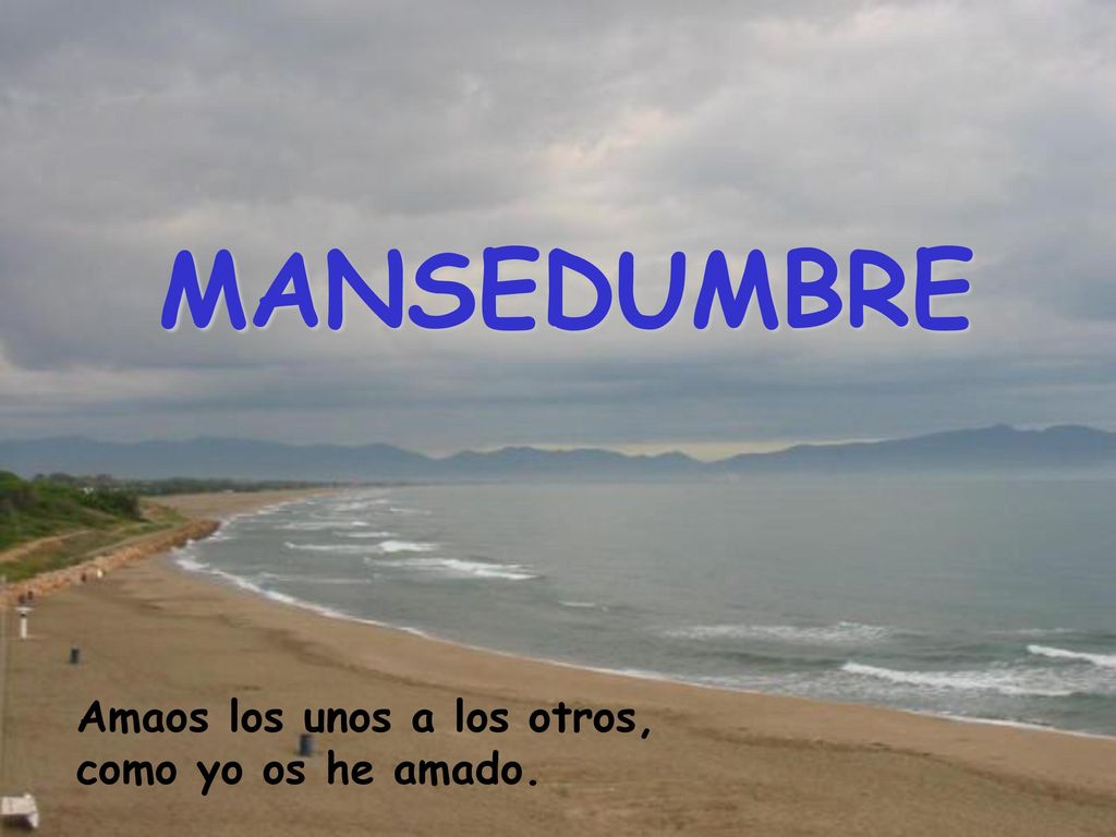 MANSEDUMBRE Amaos los unos a los otros, como yo os he amado.