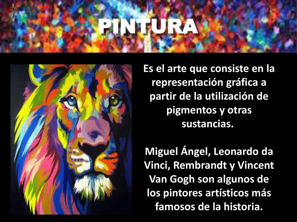 PINTURA Es el arte que consiste en la representación gráfica a partir de la utilización de pigmentos y otras sustancias.