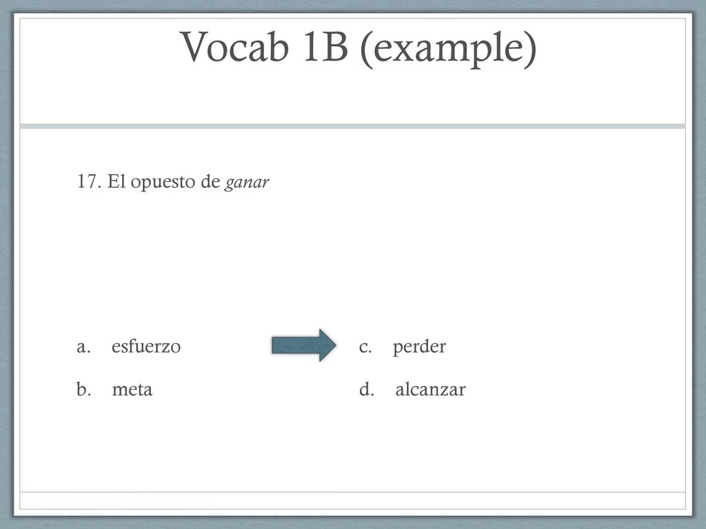 Vocab 1B (example) 17. El opuesto de ganar esfuerzo c. perder