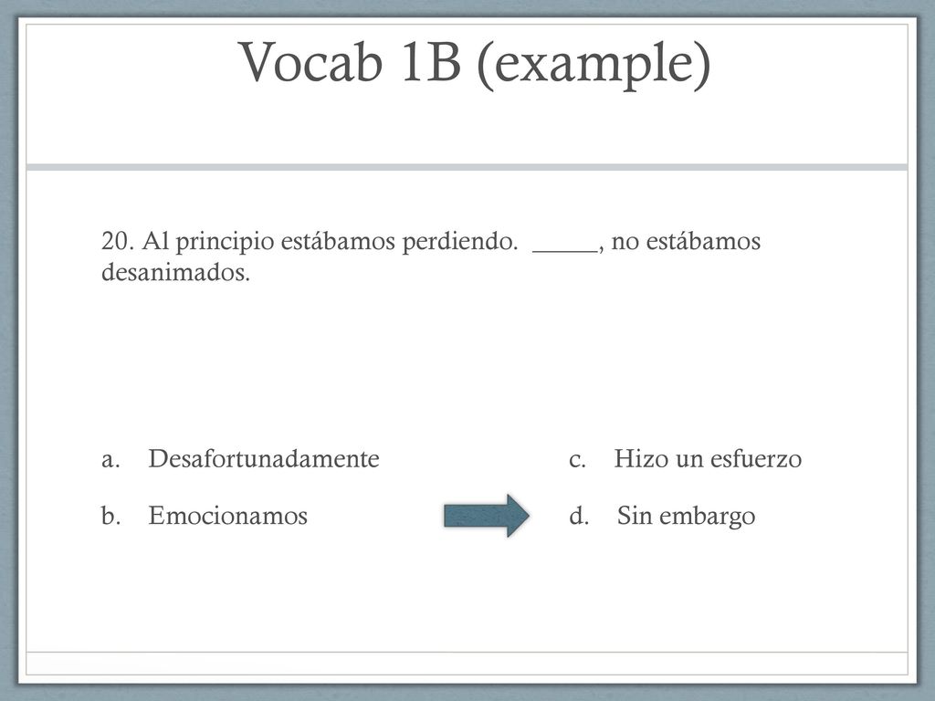 Vocab 1B (example) 20. Al principio estábamos perdiendo. _____, no estábamos desanimados. Desafortunadamente c. Hizo un esfuerzo.