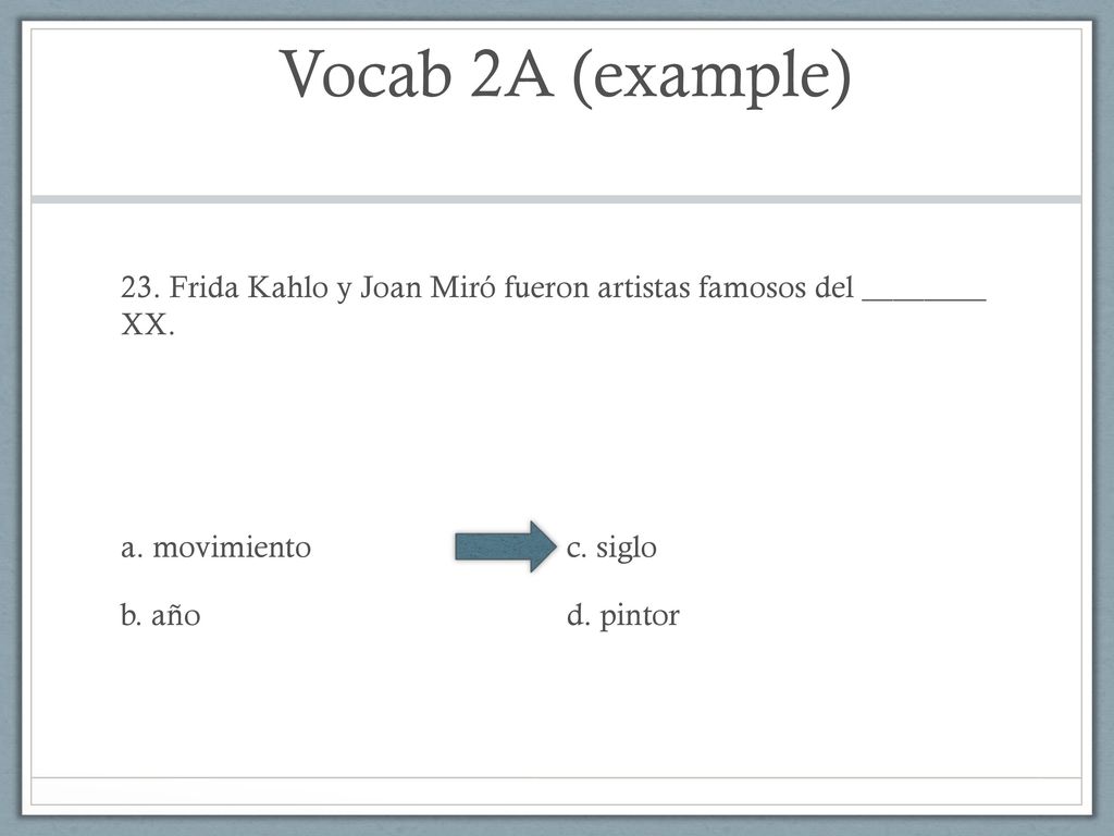 Vocab 2A (example) 23. Frida Kahlo y Joan Miró fueron artistas famosos del ________ XX.