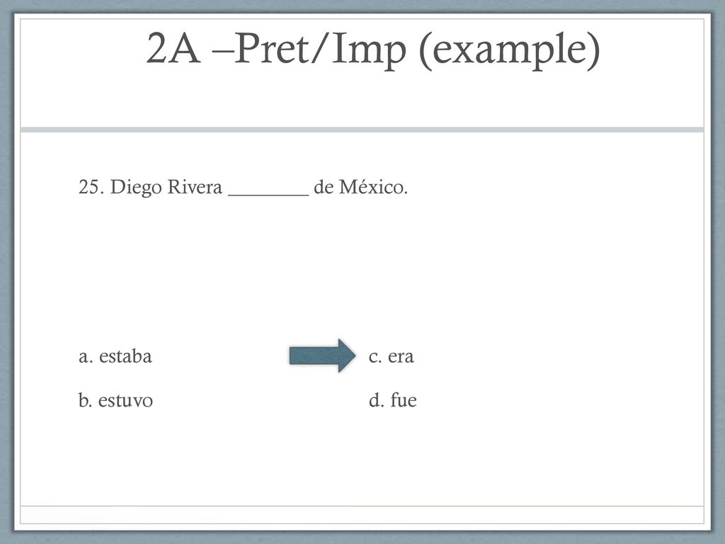 2A –Pret/Imp (example) 25. Diego Rivera ________ de México.