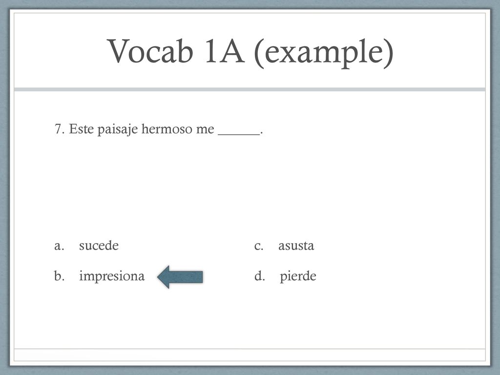 Vocab 1A (example) 7. Este paisaje hermoso me ______. sucede c. asusta