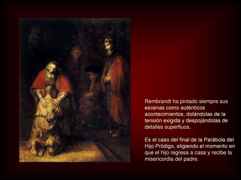 Rembrandt ha pintado siempre sus escenas como auténticos acontecimientos, dotándolas de la tensión exigida y despojándolas de detalles superfluos.
