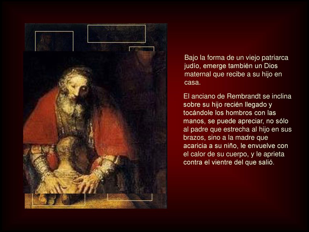 Bajo la forma de un viejo patriarca judío, emerge también un Dios maternal que recibe a su hijo en casa.