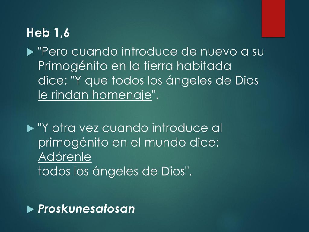 Heb 1,6 Pero cuando introduce de nuevo a su Primogénito en la tierra habitada dice: Y que todos los ángeles de Dios le rindan homenaje .