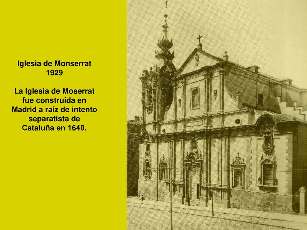 Iglesia de Monserrat 1929 La Iglesia de Moserrat fue construida en Madrid a raíz de intento separatista de Cataluña en