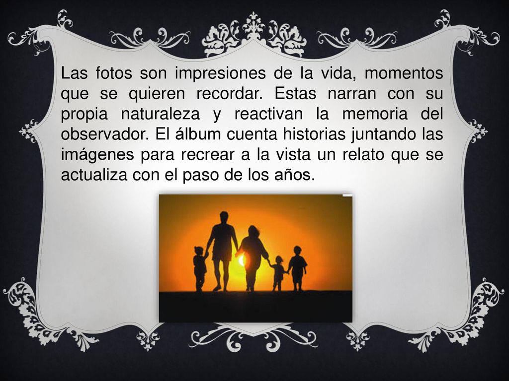 Las fotos son impresiones de la vida, momentos que se quieren recordar