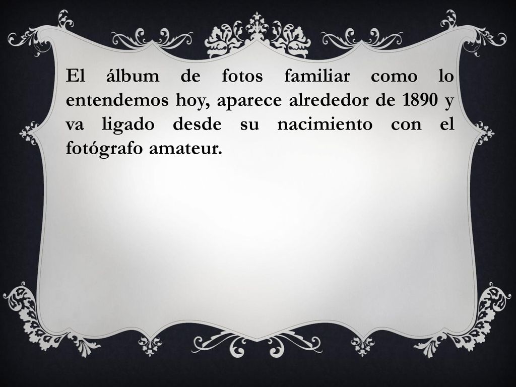 El álbum de fotos familiar como lo entendemos hoy, aparece alrededor de 1890 y va ligado desde su nacimiento con el fotógrafo amateur.