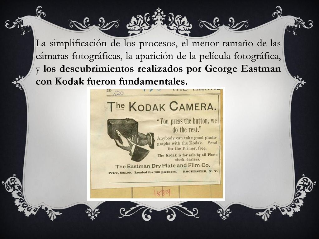 La simplificación de los procesos, el menor tamaño de las cámaras fotográficas, la aparición de la película fotográfica, y los descubrimientos realizados por George Eastman con Kodak fueron fundamentales.