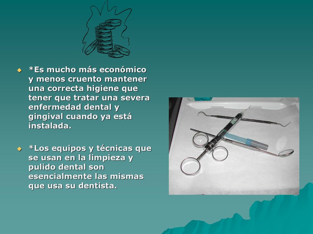 *Es mucho más económico y menos cruento mantener una correcta higiene que tener que tratar una severa enfermedad dental y gingival cuando ya está instalada.