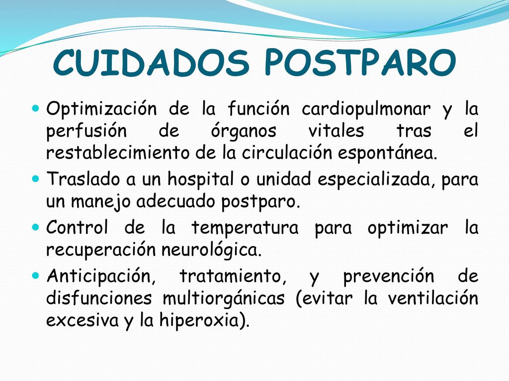 CUIDADOS POSTPARO Optimización de la función cardiopulmonar y la perfusión de órganos vitales tras el restablecimiento de la circulación espontánea.