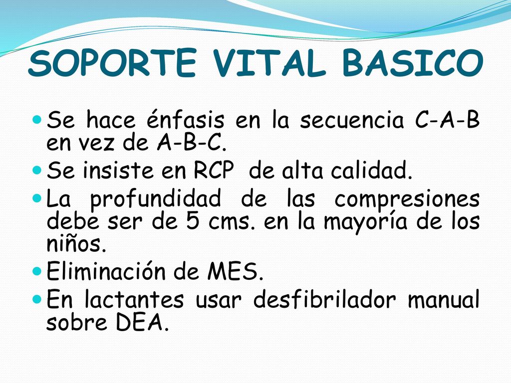 SOPORTE VITAL BASICO Se hace énfasis en la secuencia C-A-B en vez de A-B-C. Se insiste en RCP de alta calidad.