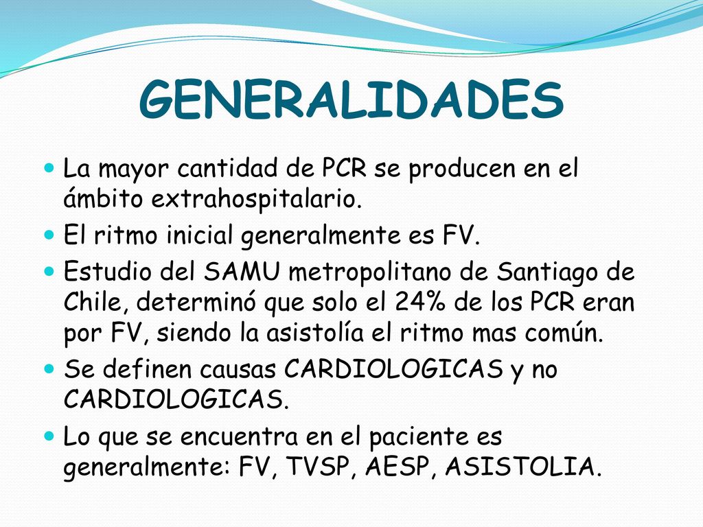 GENERALIDADES La mayor cantidad de PCR se producen en el ámbito extrahospitalario. El ritmo inicial generalmente es FV.