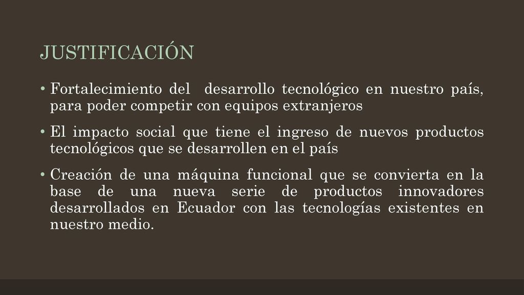 JUSTIFICACIÓN Fortalecimiento del desarrollo tecnológico en nuestro país, para poder competir con equipos extranjeros.